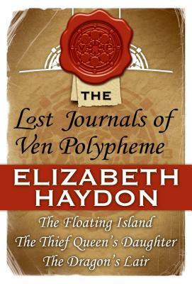 The Lost Journals of Ven Polypheme: The Floating Island, The Thief Queen's Daughter, and The Dragon's Lair by Elizabeth Haydon