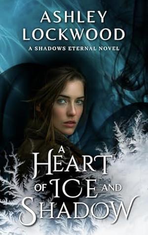 A Heart of Ice and Shadow by Ashley Lockwood