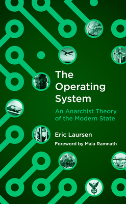 The Operating System: An Anarchist Theory of the Modern State by Eric Laursen
