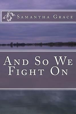 And So We Fight On by Samantha Grace