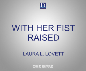 With Her Fist Raised: Dorothy Pitman Hughes and the Transformative Power of Black Community Activism by Laura L. Lovett