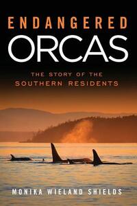 Endangered Orcas: The Story of the Southern Residents by Monika Wieland Shields