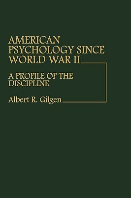 American Psychology Since World War II: A Profile of the Discipline by Albert R. Gilgen