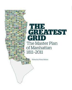 The Greatest Grid: The Master Plan of Manhattan, 1811-2011 by Hilary Ballon, Museum of the City of New York (NY-USA)