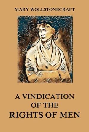 A Vindication of the Rights of Men by Mary Wollstonecraft