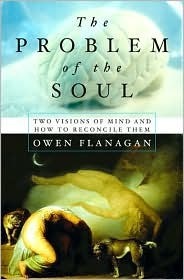 The Problem Of The Soul Two Visions Of Mind And How To Reconcile Them by Owen J. Flanagan