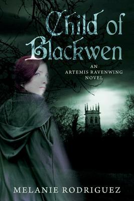 Child of Blackwen: An Artemis Ravenwing Novel by Melanie Rodriguez