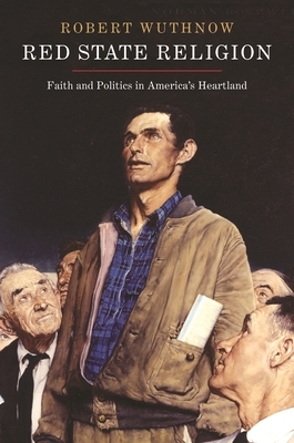 Red State Religion: Faith and Politics in America's Heartland by Robert Wuthnow