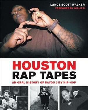 Houston Rap Tapes: An Oral History of Bayou City Hip-Hop by Lance Scott Walker, Willie D