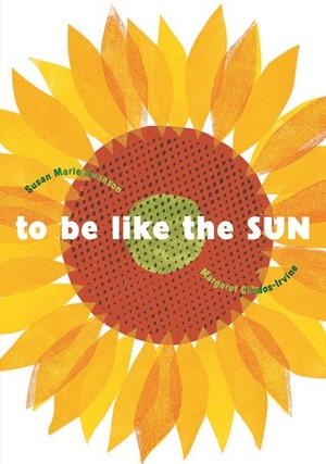 To Be Like the Sun by Susan Marie Swanson, Margaret Chodos-Irvine