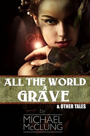 All The World A Grave & Other Tales by Isabella Chen, Michael McClung