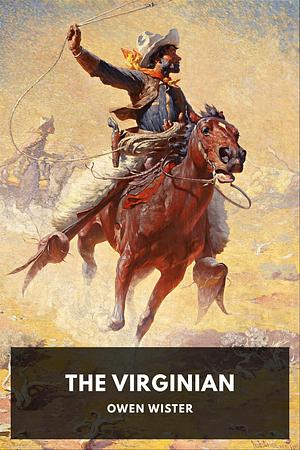 The Virginian: A Horseman of the Plains by Owen Wister