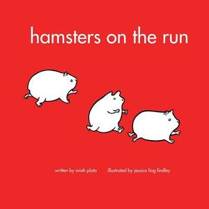 Hamsters on the Run: A book about what hamsters do written by 5 year old Miah Pluta and illustrated by Jessica Findley by Miah Pluta