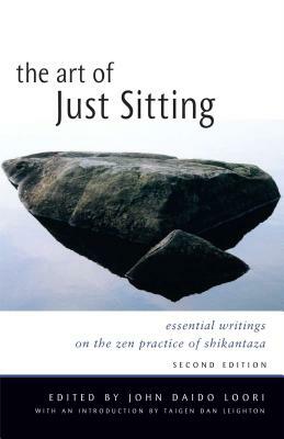 The Art of Just Sitting: Essential Writings on the Zen Practice of Shikantaza by John Daido Loori