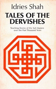 Tales of the Dervishes: Teaching-Stories of the Sufi Masters over the Past Thousand Years. Selected from the Sufi classics, from oral tradition, from unpublished manuscripts and schools of Sufi teaching in many countries by Idries Shah