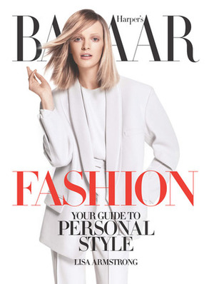 Harper's Bazaar Fashion: Your Guide to Personal Style by Lisa Armstrong, Glenda Bailey, Meenal Mistry