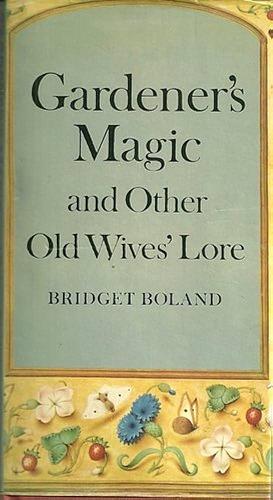 Gardener's Magic &amp; Other Old Wives' Lore by Bridget Boland