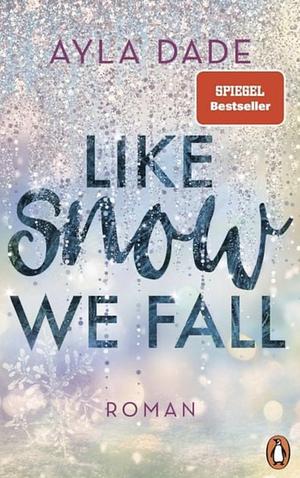 Like Snow We Fall: Roman by Ayla Dade