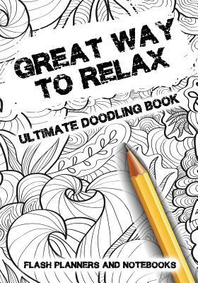 Great Way to Relax - Ultimate Doodling Book by Flash Planners and Notebooks