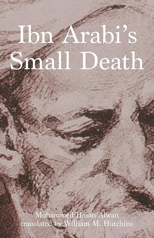 Ibn Arabi's Small Death by محمد حسن علوان, Mohammed Hasan Alwan