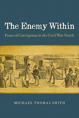The Enemy Within: Fears of Corruption in the Civil War North by Michael Thomas Smith