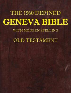 The 1560 Defined Geneva Bible: With Modern Spelling, Old Testament by David L. Brown, James Krueger