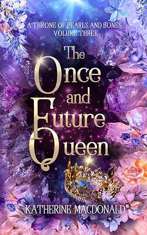 The Once and Future Queen by Katherine Macdonald