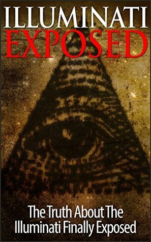 Illuminati Exposed - The Truth About The Illuminati Finally Exposed (Illuminati Books, Conspiracy, Free Masons) by Secret Society, Steven Nash, Illuminati Books