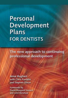 Personal Development Plans for Dentists: The New Approach to Continuing Professional Development by Rughani Amar, Stephen Dixon, Chris Franklin