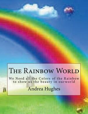 The Rainbow World by Andrea Hughes