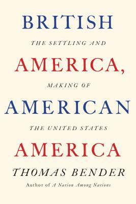 British America, American America: The Settling and Making of the United States by Thomas Bender