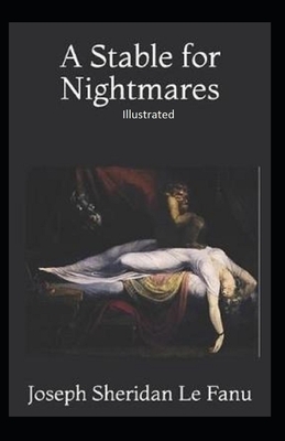 A Stable for Nightmares Illustrated by J. Sheridan Le Fanu