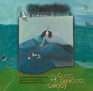The Queen of Paradise's Garden: A Traditional Newfoundland Tale by Andy Jones
