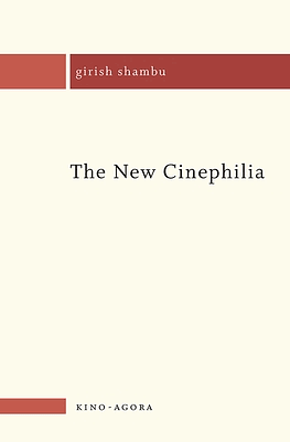 The New Cinephilia by Girish Shambu