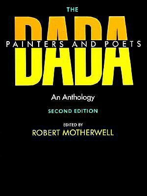 The Dada Painters and Poets: An Anthology by Robert Motherwell
