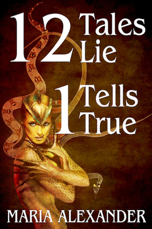 12 Tales Lie, 1 Tells True by Maria Alexander