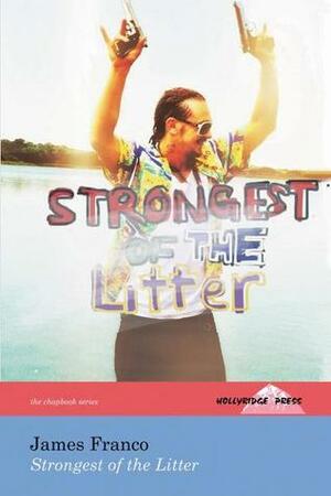 Strongest of the Litter by James Franco