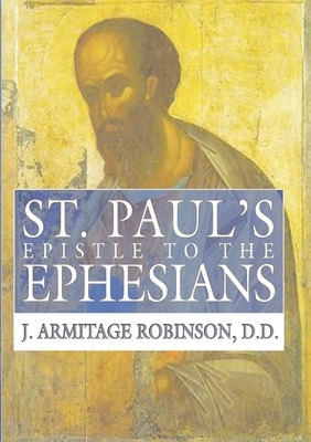 St. Paul's Epistle to the Ephesians by J. Armitage Robinson
