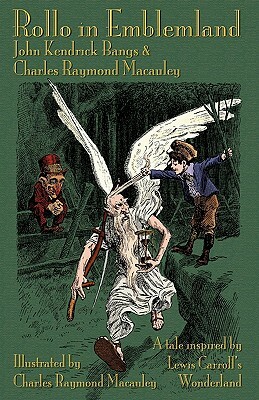 Rollo in Emblemland: A Tale Inspired by Lewis Carroll's Wonderland by John Kendrick Bangs, Charles Raymond MacAuley
