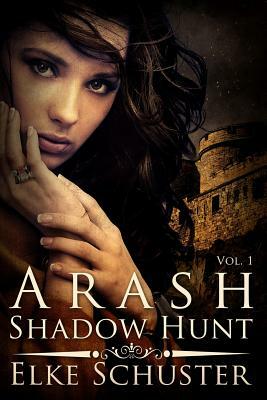 Arash Vol. 1 Shadow Hunt by Elke Schuster