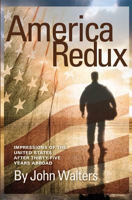 America Redux: Impressions of the United States After Thirty-Five Years Abroad by John Walters