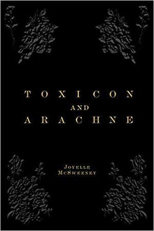 Toxicon and Arachne by Joyelle McSweeney
