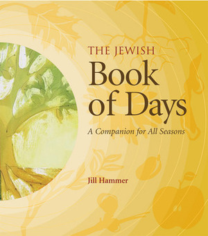 The Jewish Book of Days: A Companion for All Seasons by Jill Hammer
