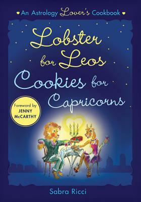 Lobster for Leos, Cookies for Capricorns: An Astrology Lover's Cookbook by Sabra Ricci