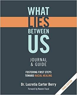What LIES Between Us Journal & Guide: Fostering First Steps Toward Racial Healing by Lucretia Carter Berry