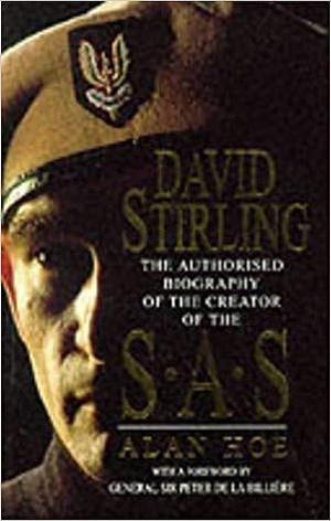 David Stirling: The Authorised Biography Of The Creator Of The SAS by Alan Hoe