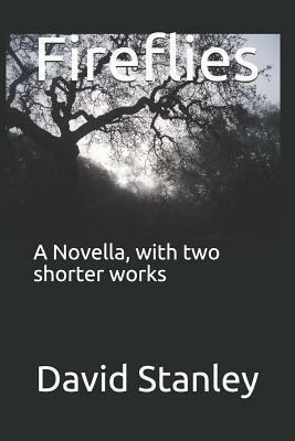 Fireflies: A Novella, with Two Shorter Works by David Stanley