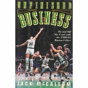 Unfinished Business: On and Off the Court With the 1990-91 Boston Celtics by Jack McCallum