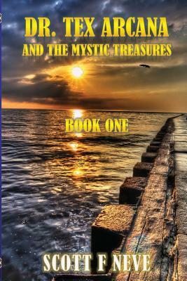 Dr. Tex Arcana and the Mystic Treasures: Book One by Scott F. Neve