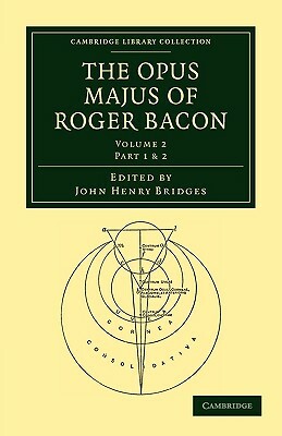 The Opus Majus of Roger Bacon by Bacon Roger, Roger Bacon